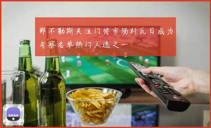 那不勒斯关注门将市场科瓦日成为考察名单热门人选之一